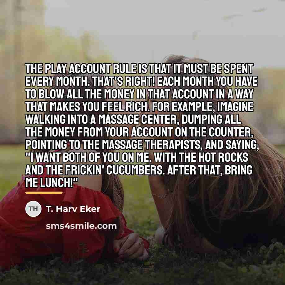 “The play account rule is that it must be spent…” quote by T. Harv Eker