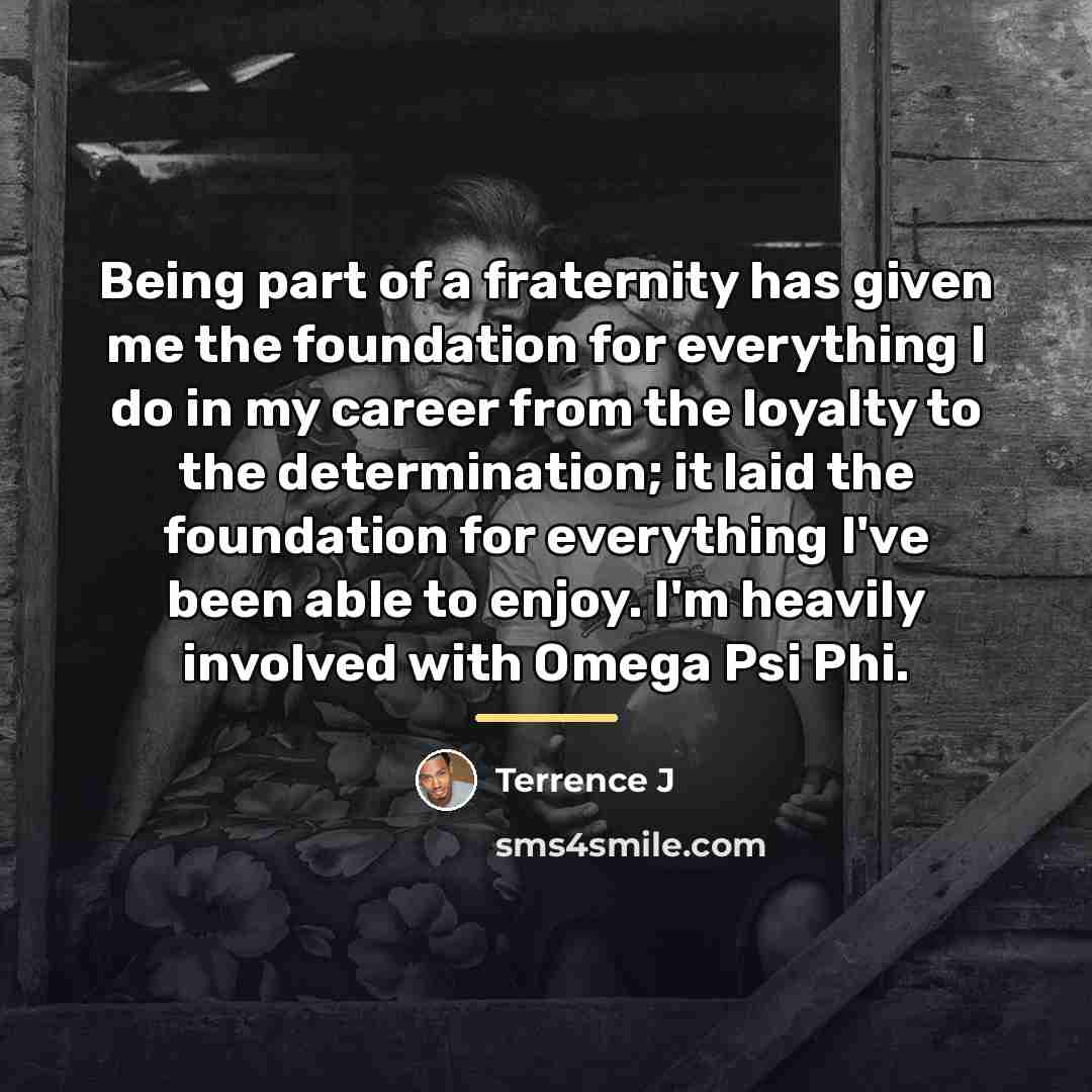 “Being part of a fraternity has given me the foundation…” quote by Terrence J