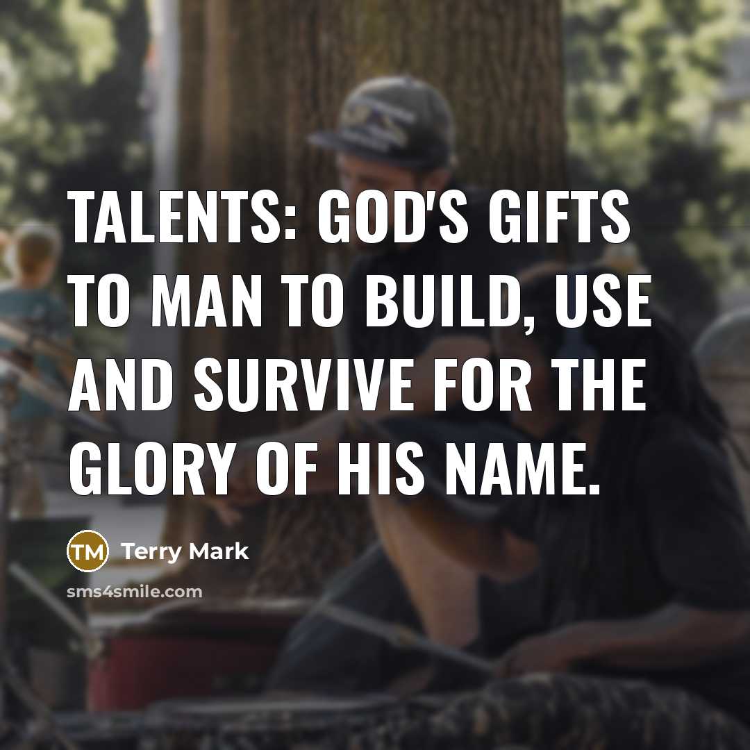 “TALENTS: God's gifts to man to build, use and survive…” quote by Terry Mark