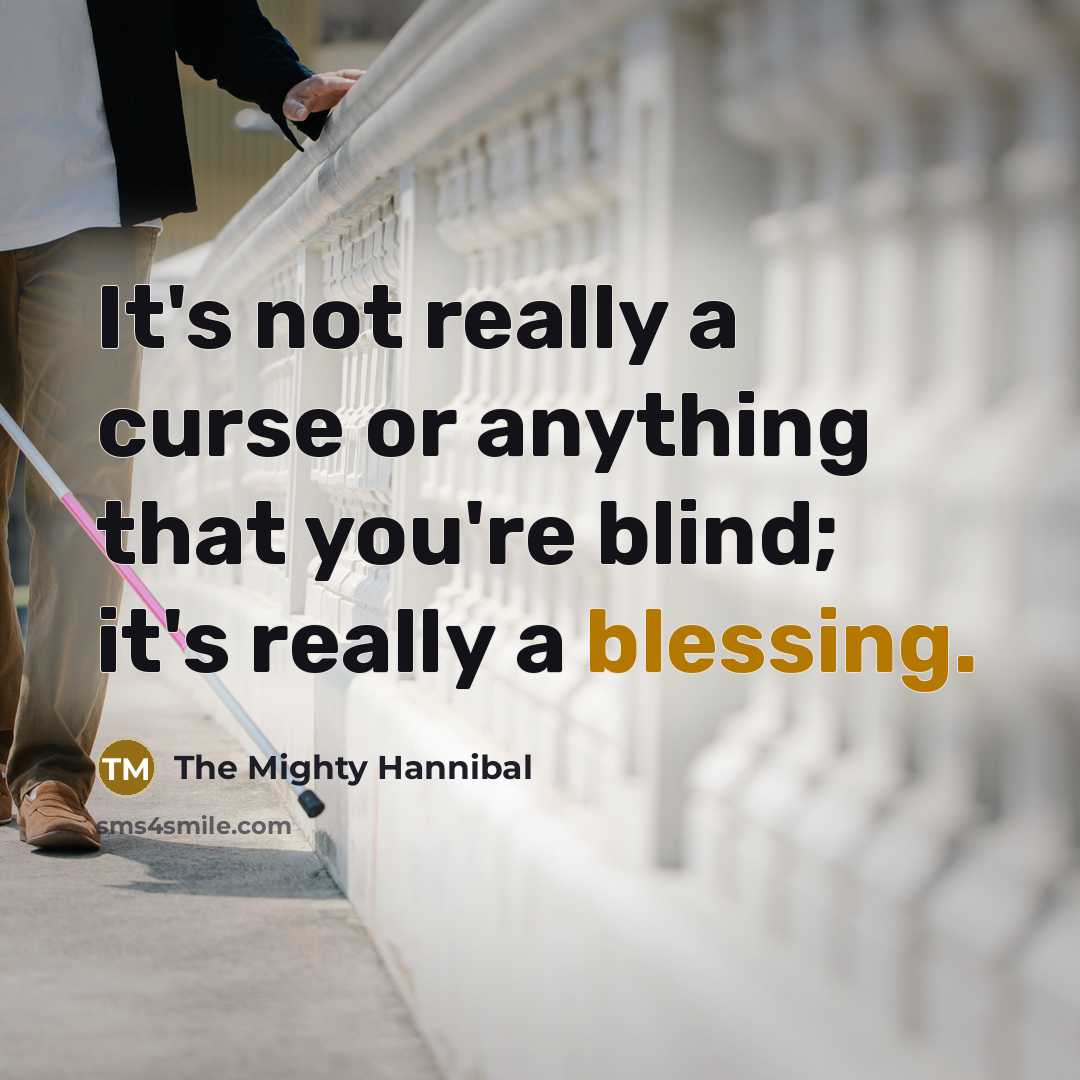 “It's not really a curse or anything that you're blind;…” quote by The Mighty Hannibal