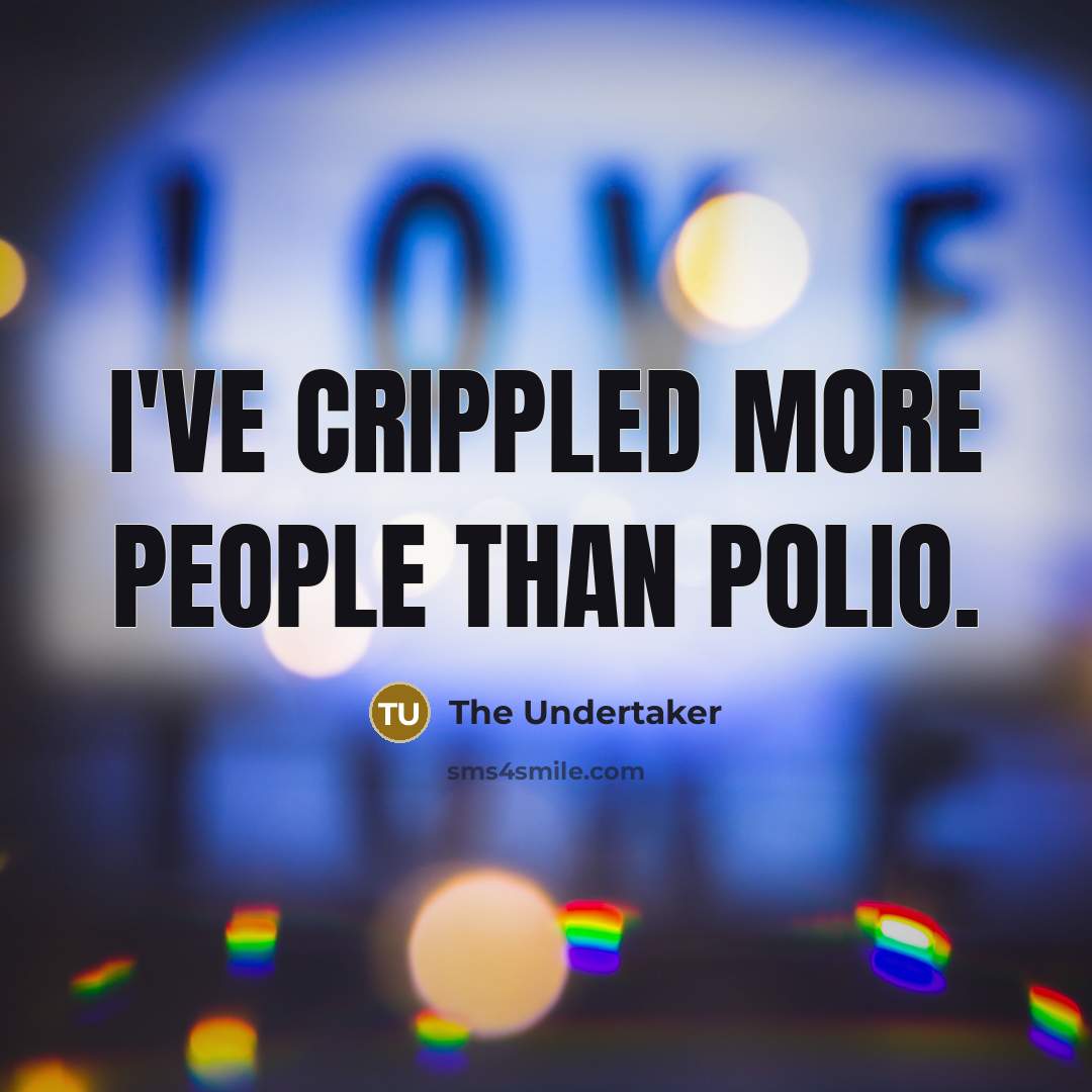 “I've crippled more people than polio.…” quote by The Undertaker