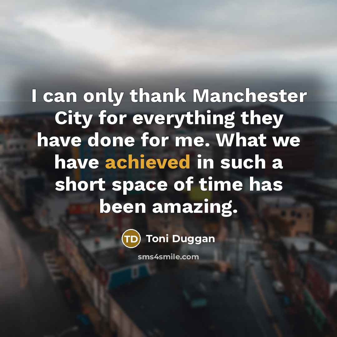 “I can only thank Manchester City for everything they have done for me. What we have achieved in such a short space of time has been amazing.” quote by Toni Duggan