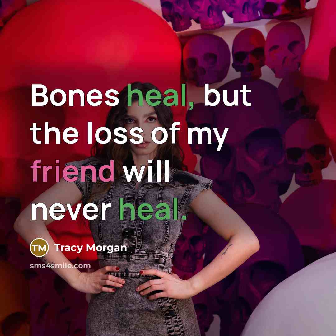 “Bones heal, but the loss of my friend will never…” quote by Tracy Morgan