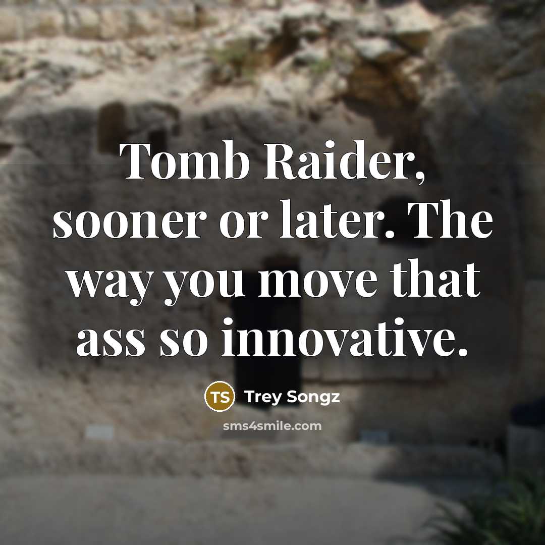 “Tomb Raider, sooner or later. The way you move that…” quote by Trey Songz