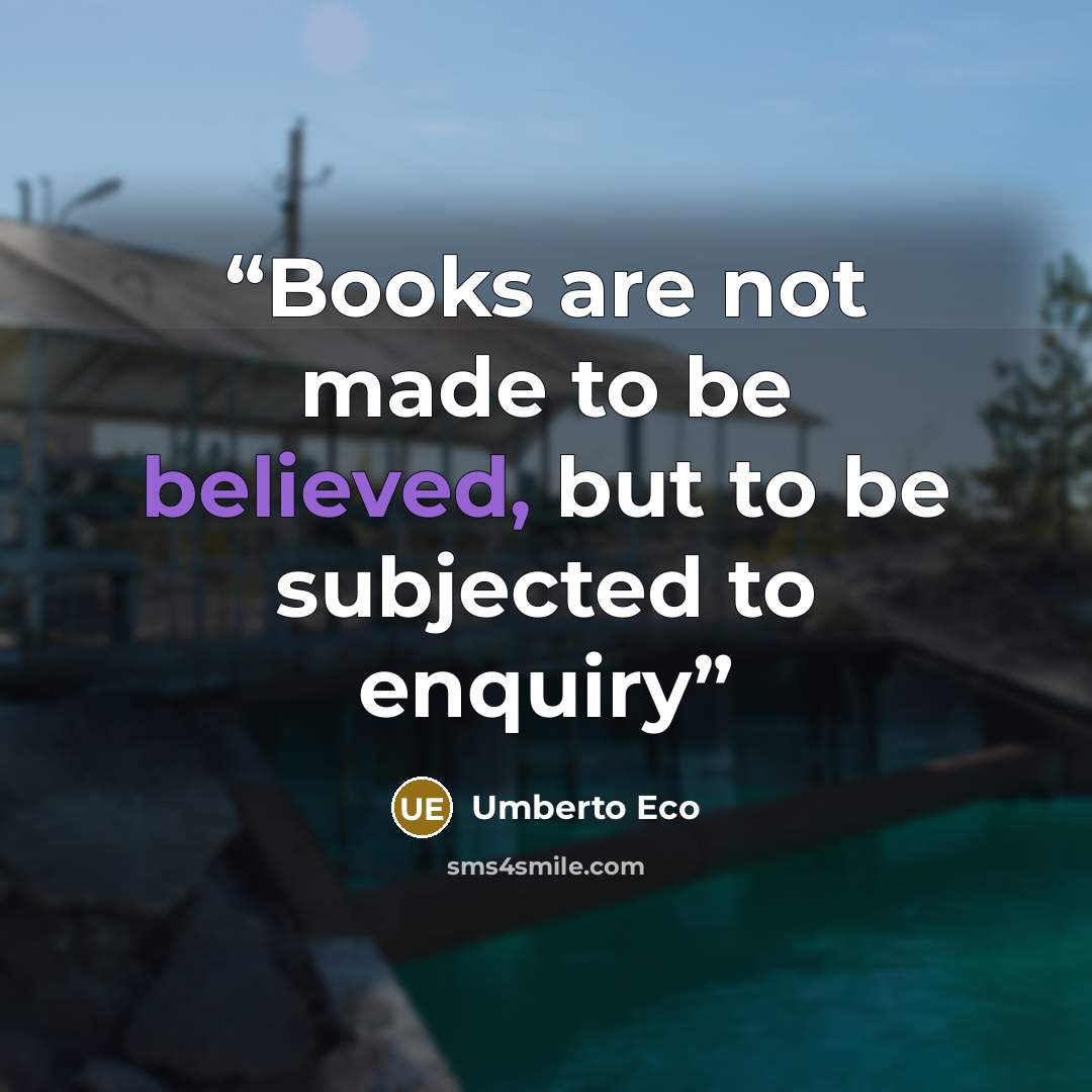 “Books are not made to be believed, but to be subjected to enquiry” quote by Umberto Eco