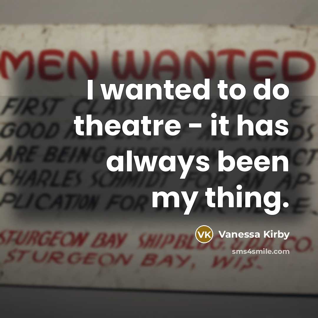 “I wanted to do theatre - it has always been…” quote by Vanessa Kirby