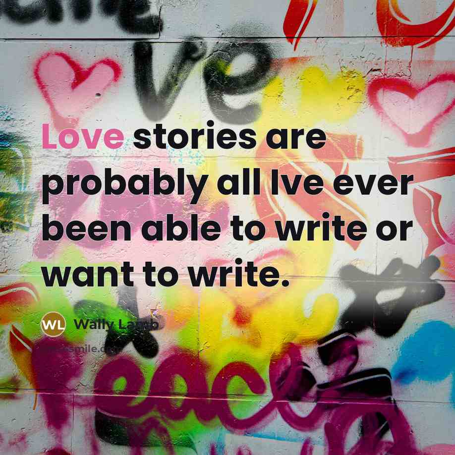 “Love stories are probably all Ive ever been able to…” quote by Wally Lamb