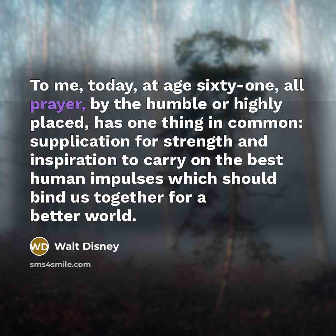 “To me, today, at age sixty-one, all prayer, by the…” quote by Walt Disney