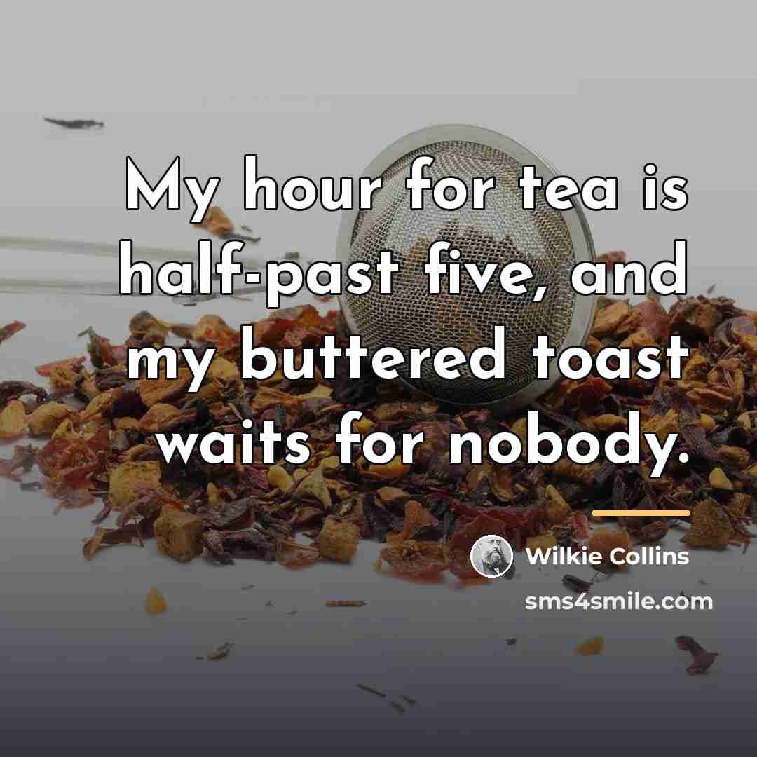 “My hour for tea is half-past five, and my buttered…” quote by Wilkie Collins