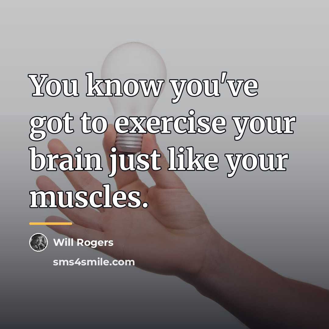 “You know you've got to exercise your brain just like…” quote by Will Rogers