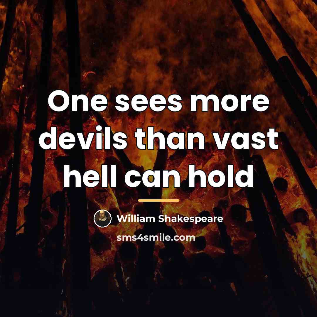 “One sees more devils than vast hell can hold…” quote by William Shakespeare