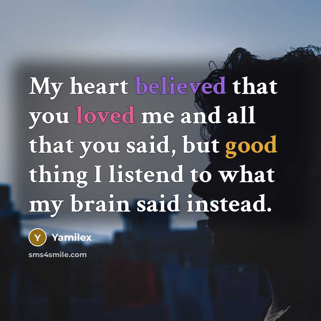 “My heart believed that you loved me and all that you said, but good thing I listend to what my brain said instead.” quote by Yamilex