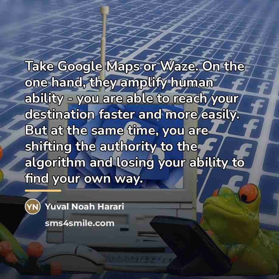 “Take Google Maps or Waze. On the one hand, they…” quote by Yuval Noah Harari