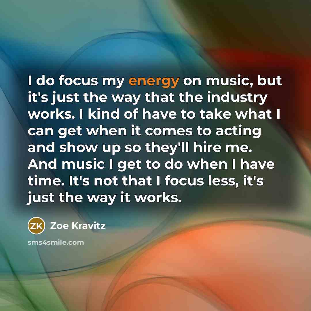 “I do focus my energy on music, but it's just…” quote by Zoe Kravitz