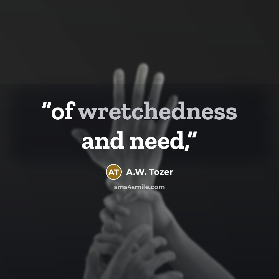 “of wretchedness and need,” quote by A.W. Tozer