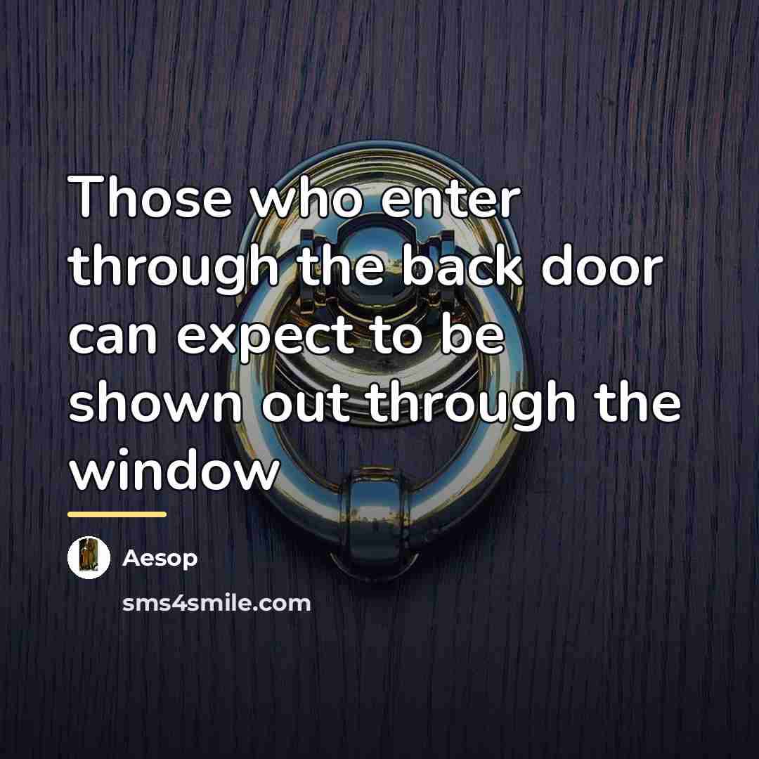 “Those who enter through the back door can expect to…” quote by Aesop