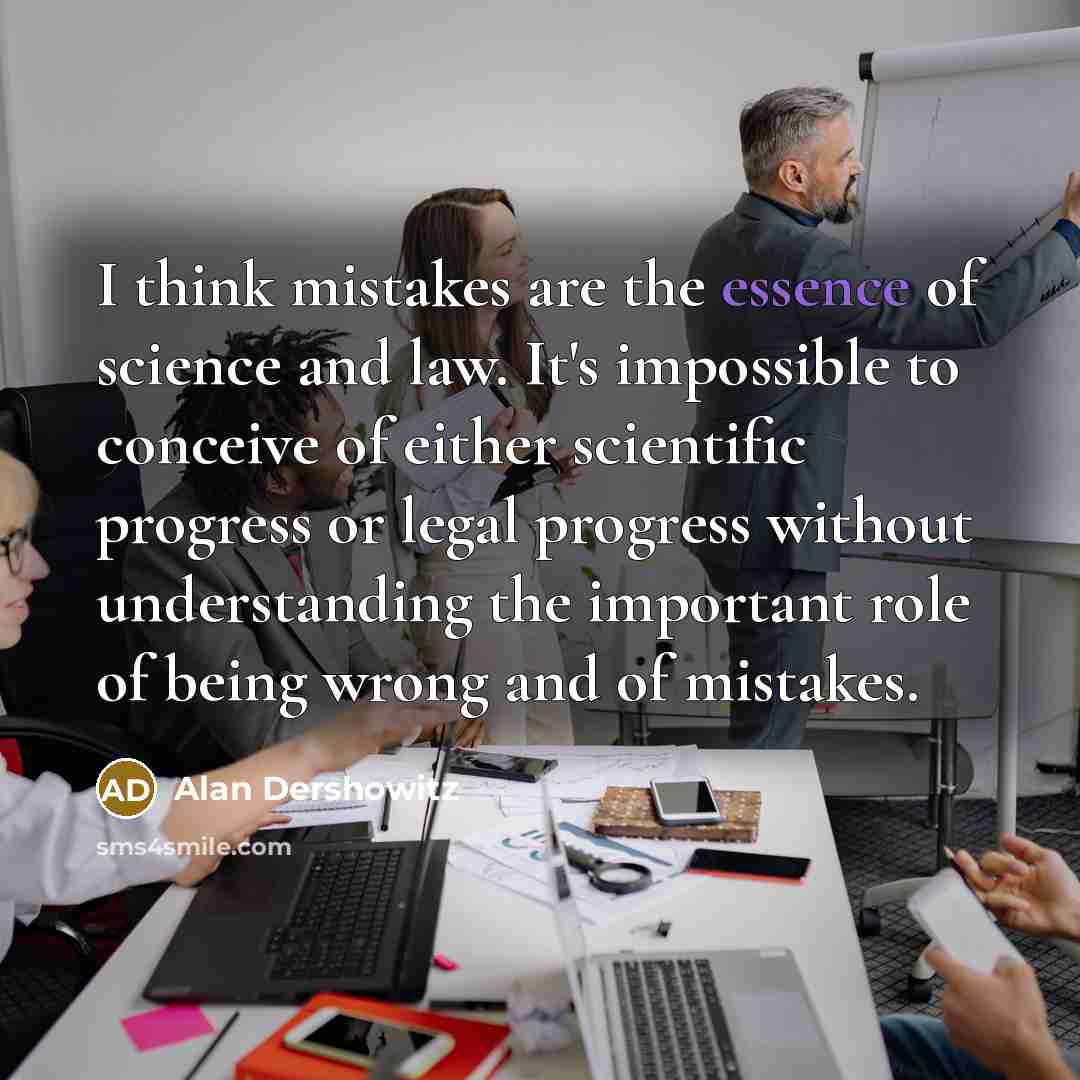 “I think mistakes are the essence of science and law.…” quote by Alan Dershowitz