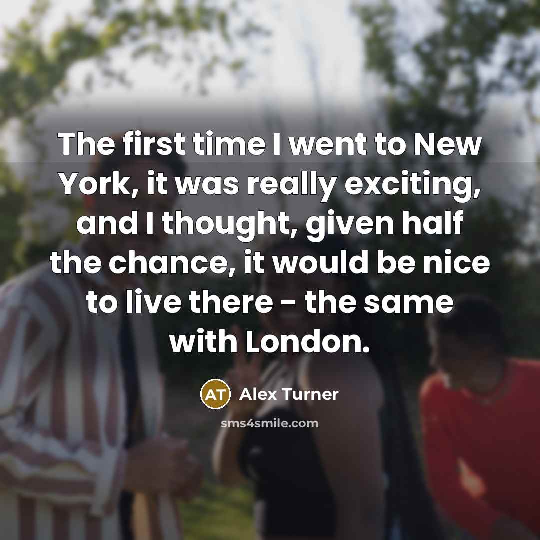 “The first time I went to New York, it was…” quote by Alex Turner