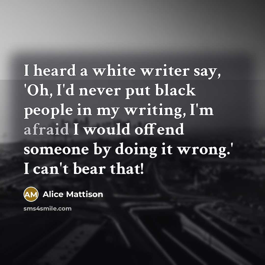 “I heard a white writer say, 'Oh, I'd never put…” quote by Alice Mattison