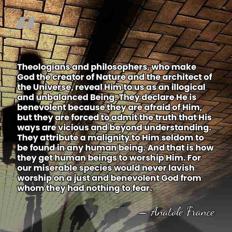 Theologians and philosophers, who make God the creator of Nature and the&hellip; - Anatole France