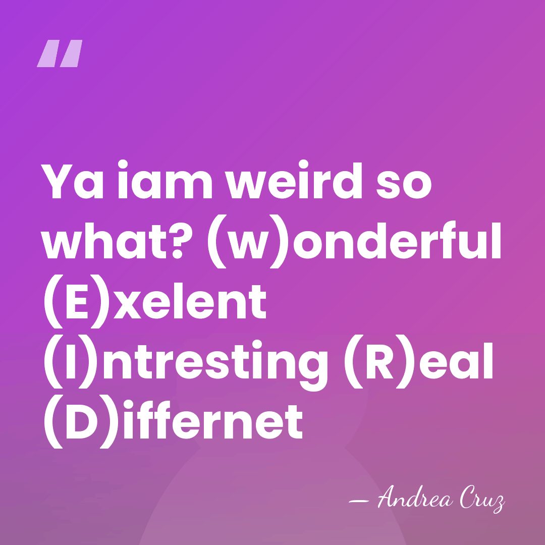 Ya iam weird so what? (w)onderful (E)xelent (I)ntresting (R)eal (D)iffernet - Andrea Cruz