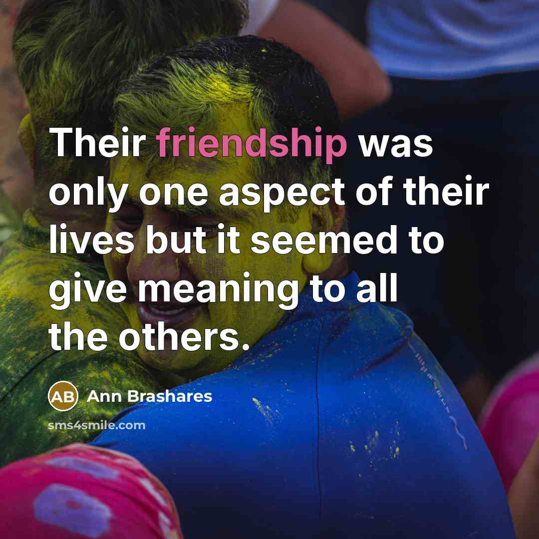 “Their friendship was only one aspect of their lives but…” quote by Ann Brashares