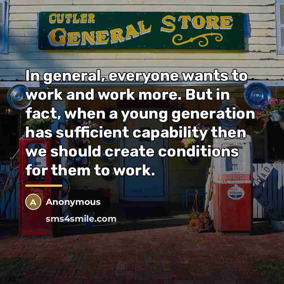 “In general, everyone wants to work and work more. But…” quote by Anonymous