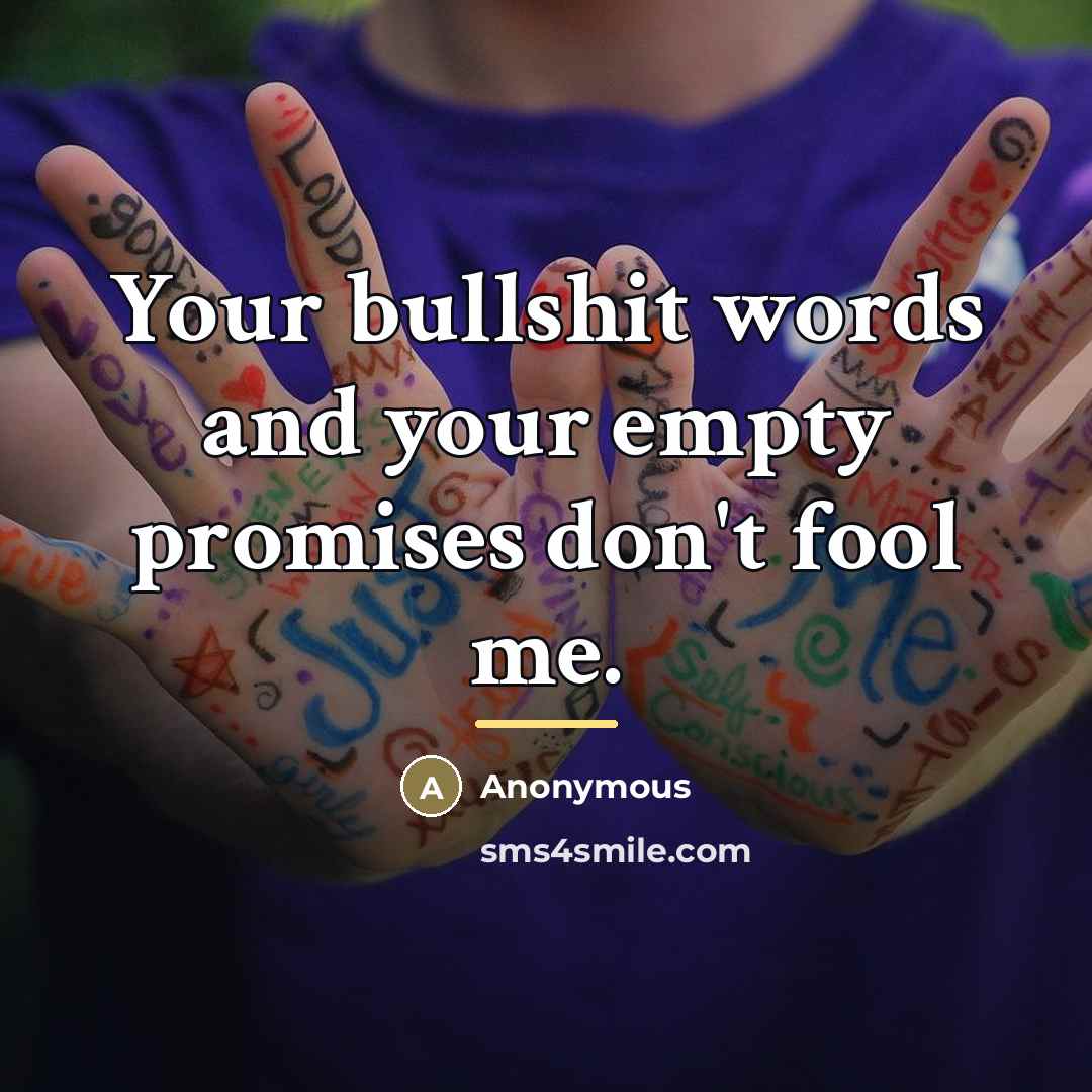 “Your bullshit words and your empty promises don't fool me.…” quote by Anonymous