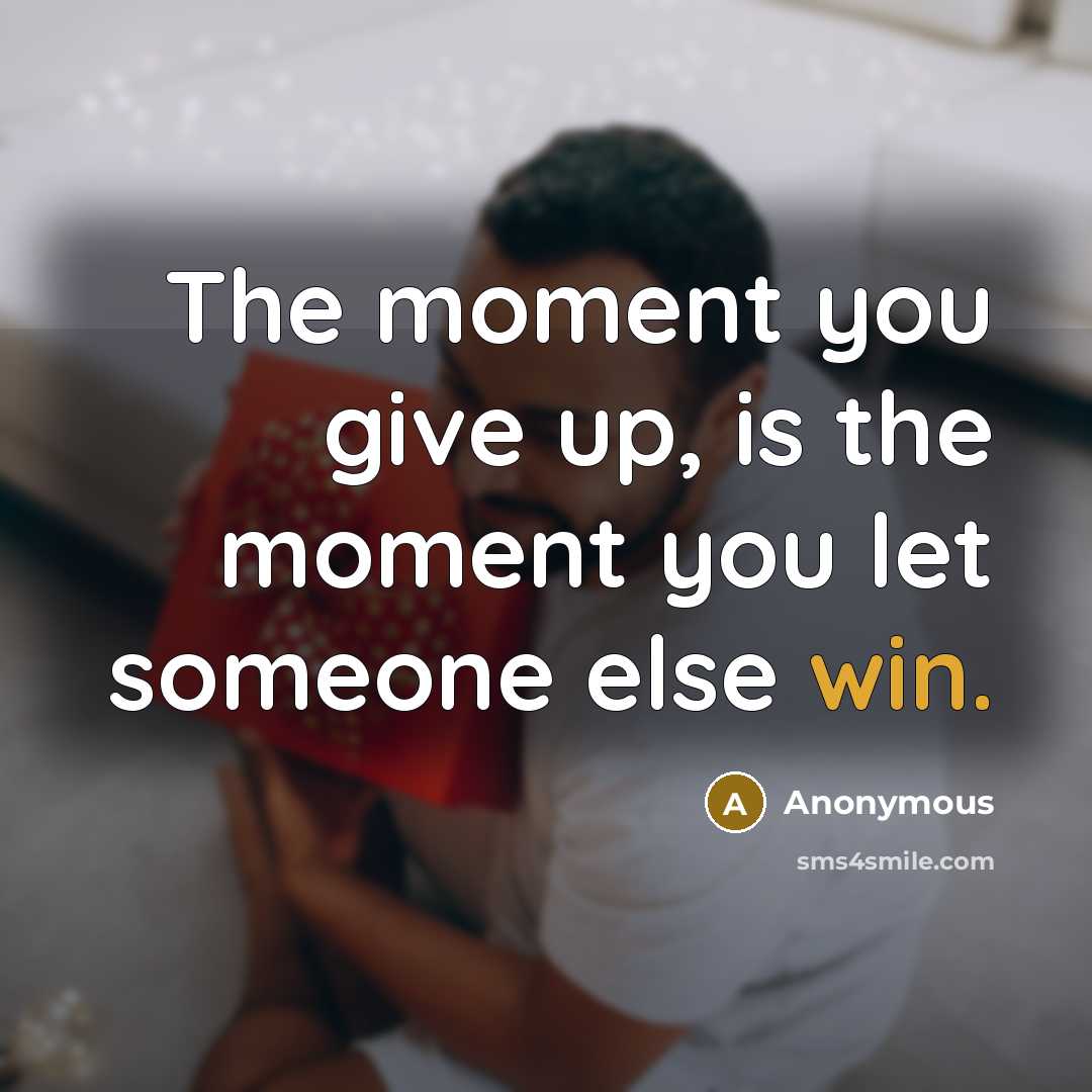 “The moment you give up, is the moment you let…” quote by Anonymous