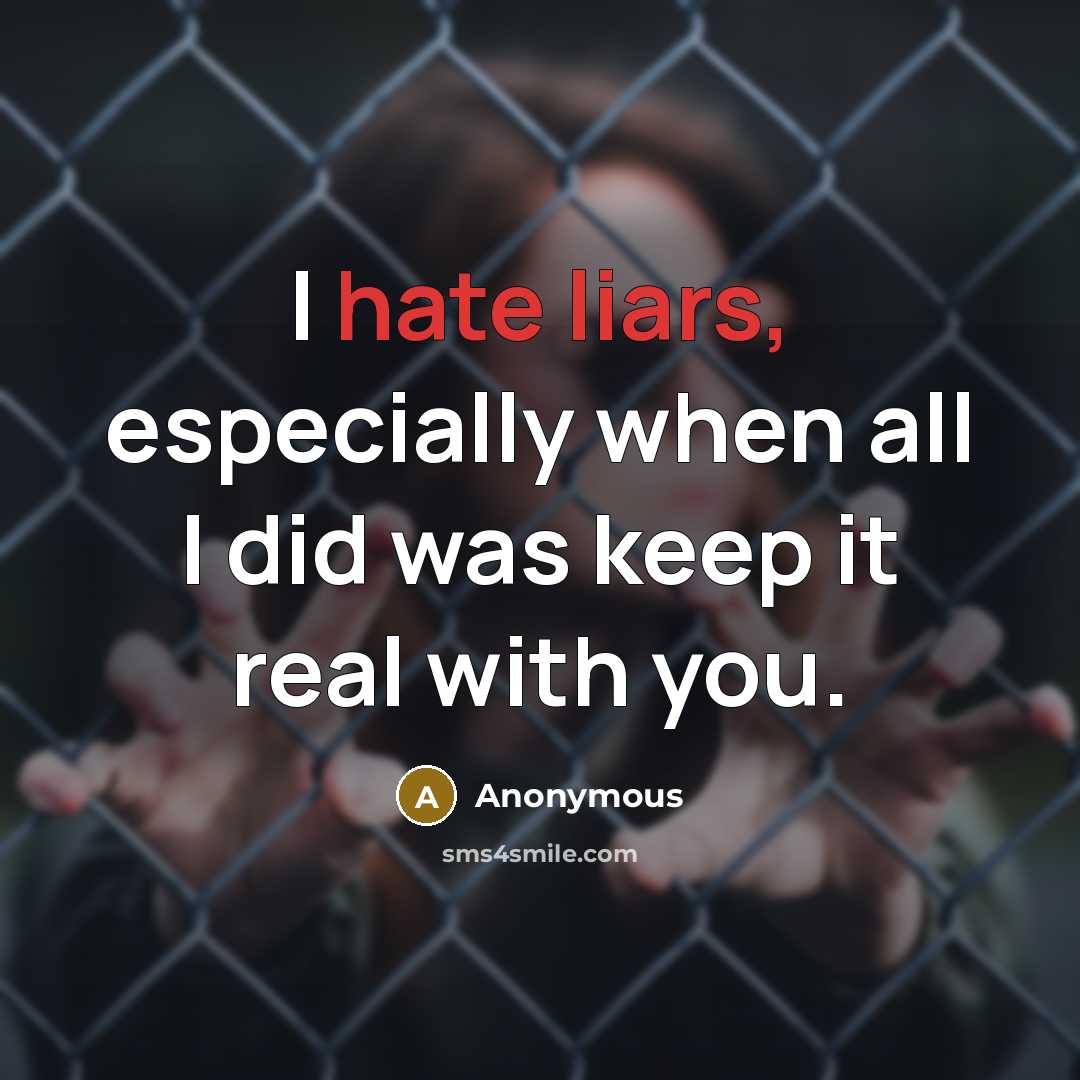 “I hate liars, especially when all I did was keep it real with you.” quote by Anonymous