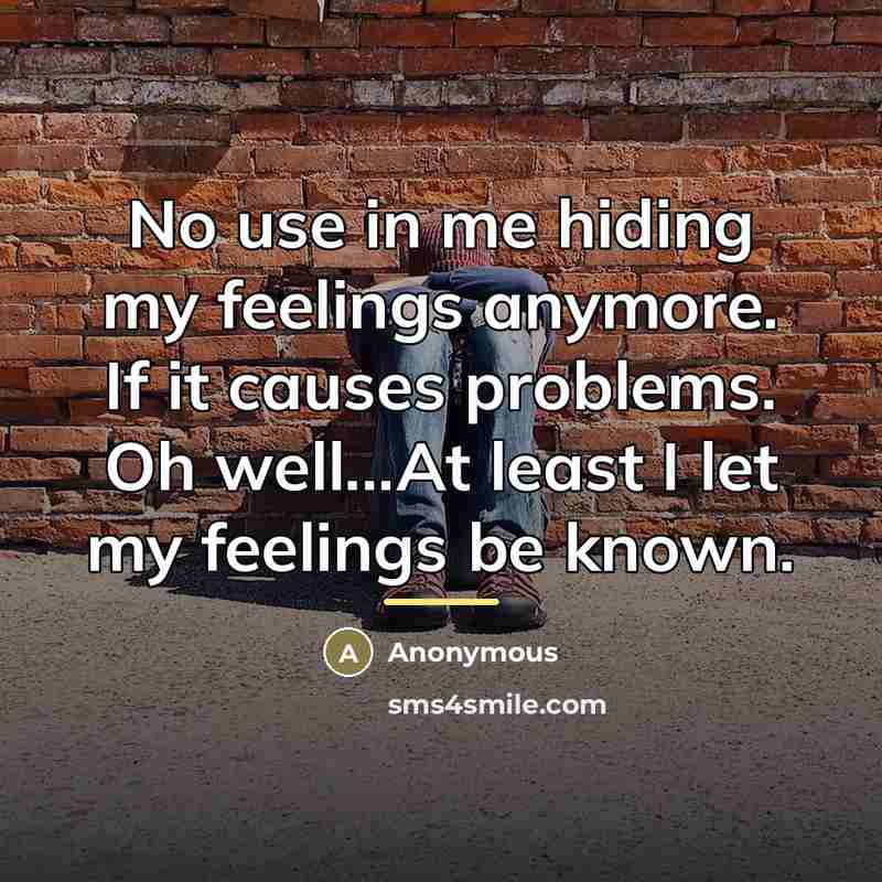 “No use in me hiding my feelings anymore. If it…” quote by Anonymous