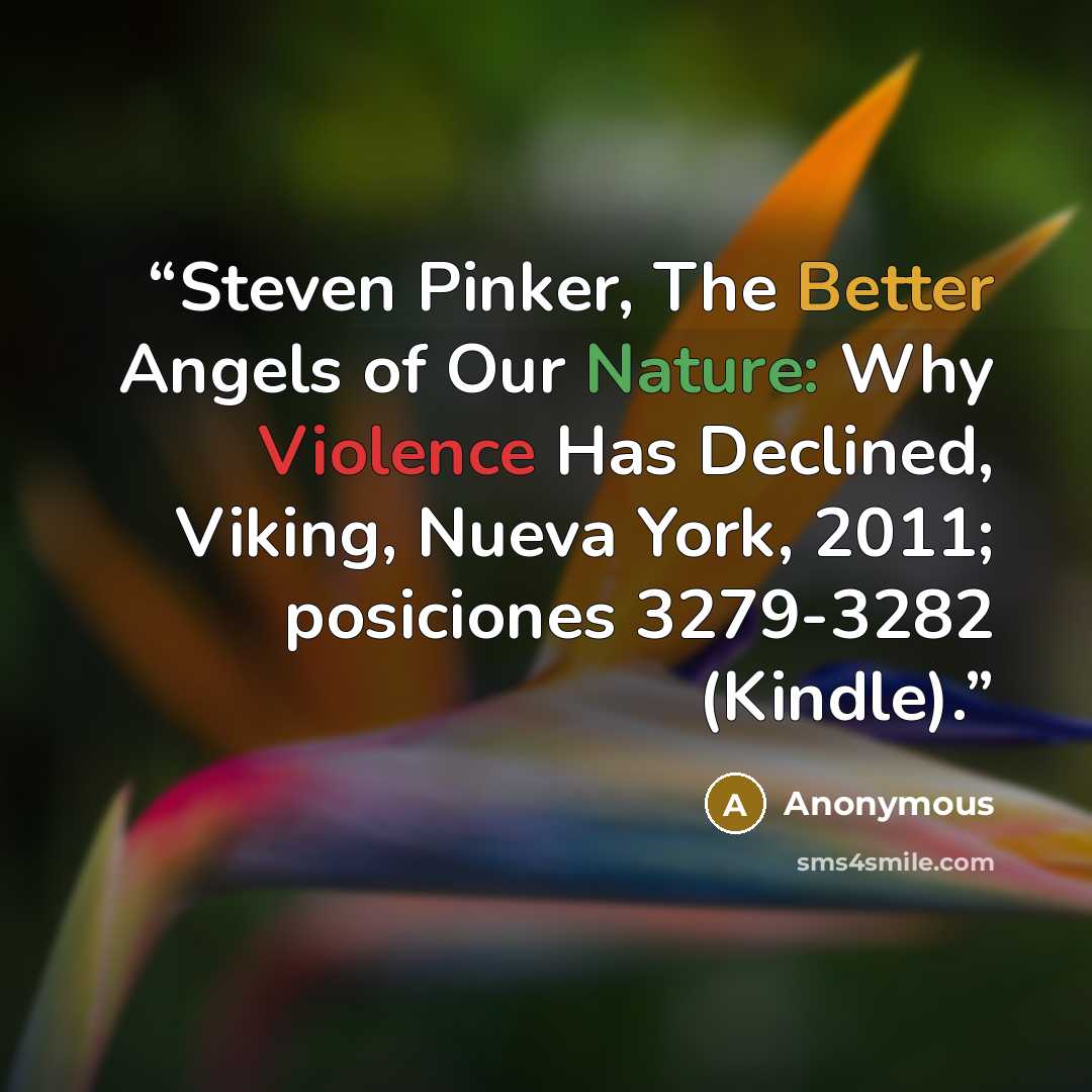 “Steven Pinker, The Better Angels of Our Nature: Why Violence Has Declined, Viking, Nueva York, 2011; posiciones 3279-3282 (Kindle).” quote by Anonymous