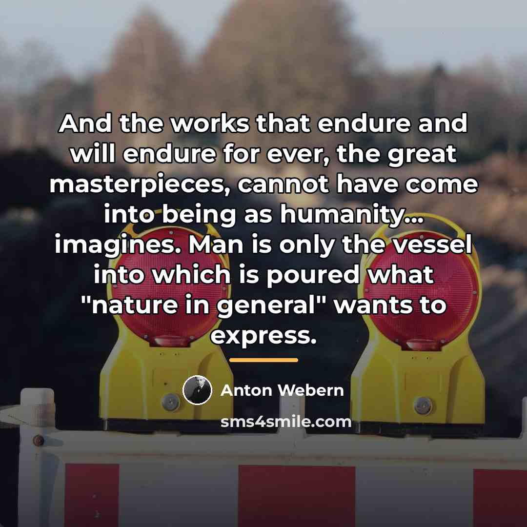 “And the works that endure and will endure for ever,…” quote by Anton Webern