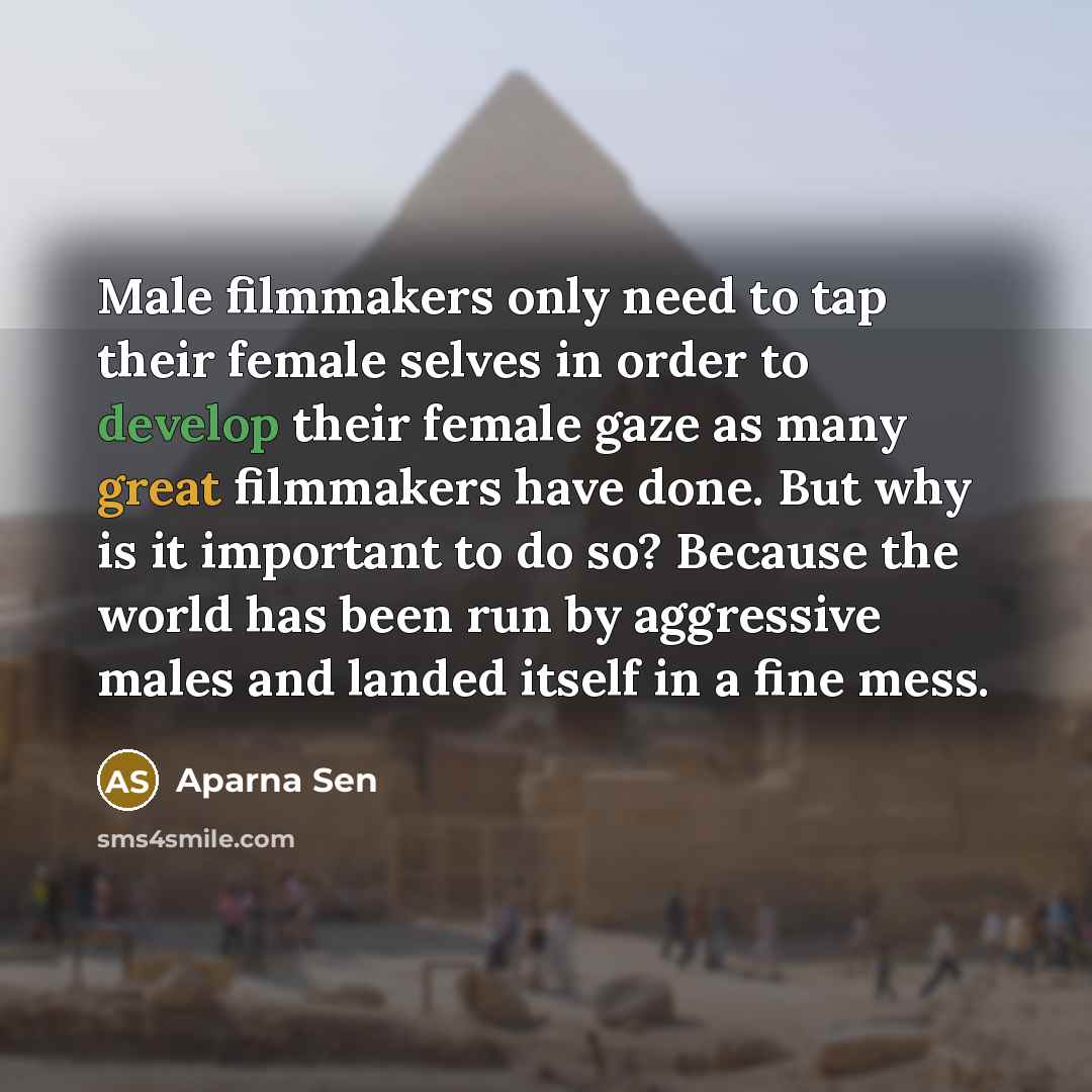 “Male filmmakers only need to tap their female selves in…” quote by Aparna Sen