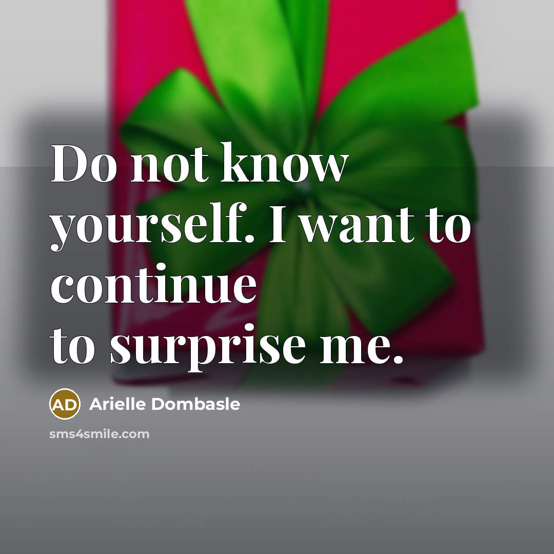“Do not know yourself. I want to continue to surprise me.” quote by Arielle Dombasle