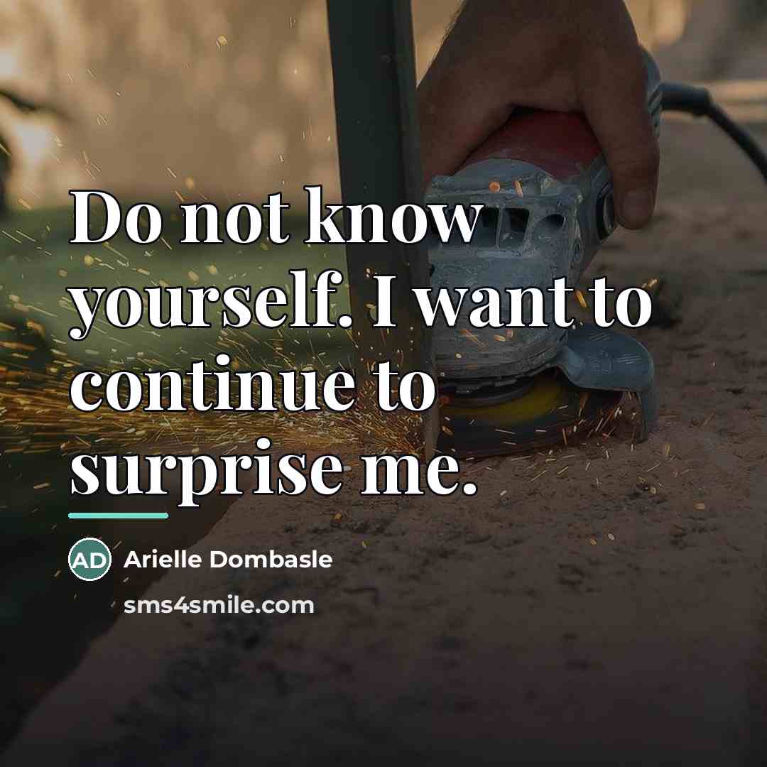 “Do not know yourself. I want to continue to surprise…” quote by Arielle Dombasle