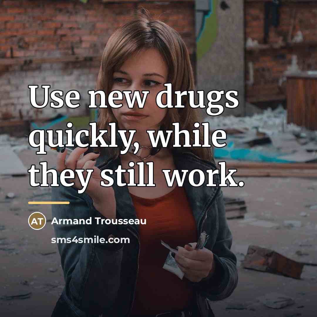 “Use new drugs quickly, while they still work.…” quote by Armand Trousseau
