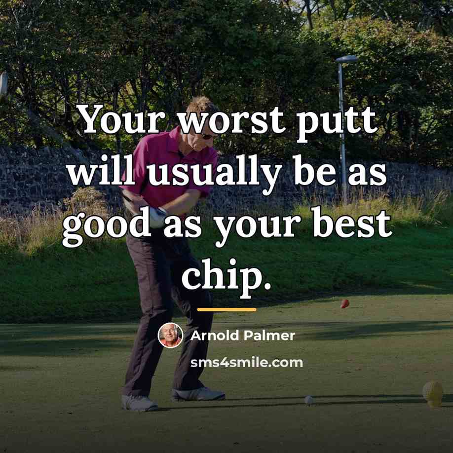 “Your worst putt will usually be as good as your…” quote by Arnold Palmer