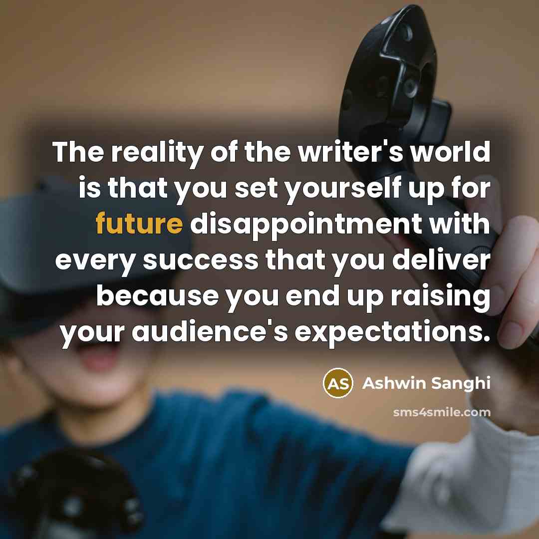 “The reality of the writer's world is that you set…” quote by Ashwin Sanghi