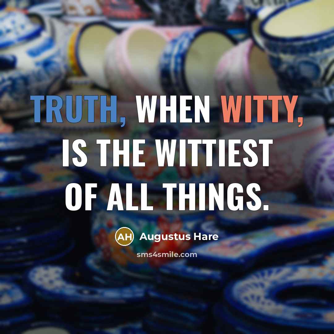 “Truth, when witty, is the wittiest of all things.…” quote by Augustus Hare