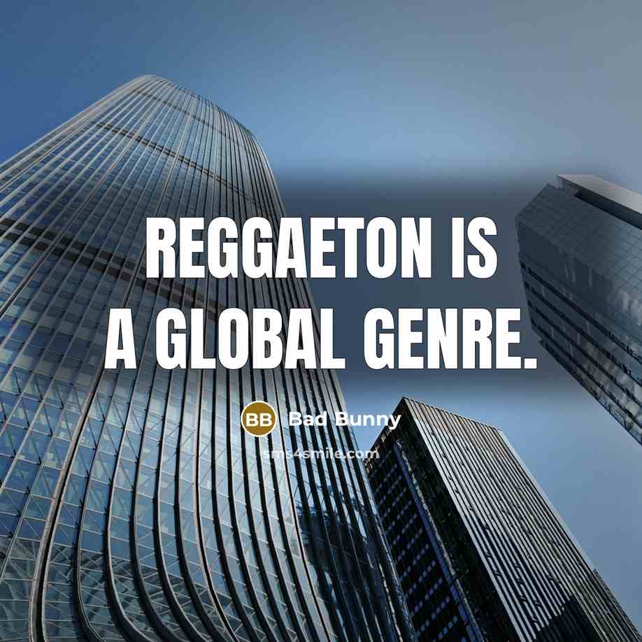 “Reggaeton is a global genre.…” quote by Bad Bunny