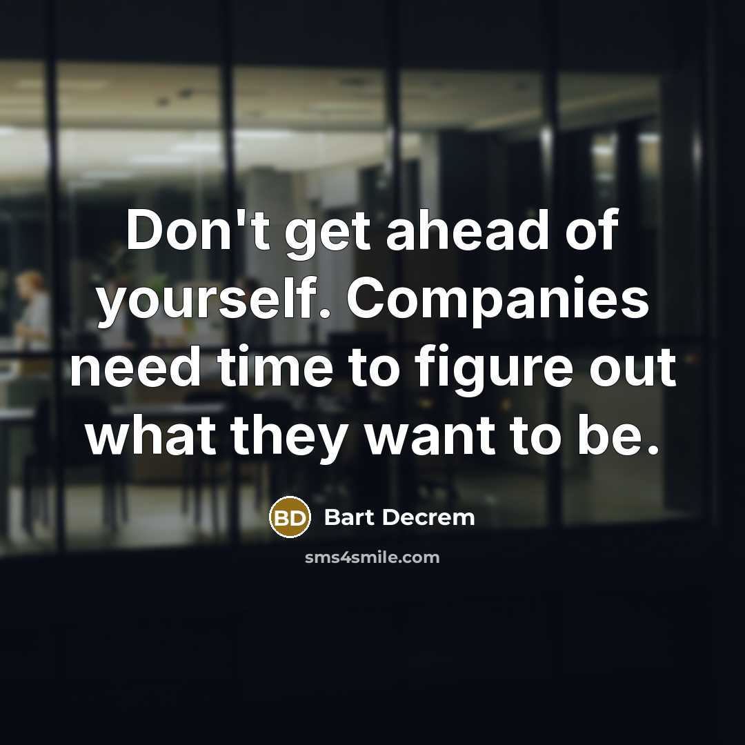 “Don't get ahead of yourself. Companies need time to figure…” quote by Bart Decrem