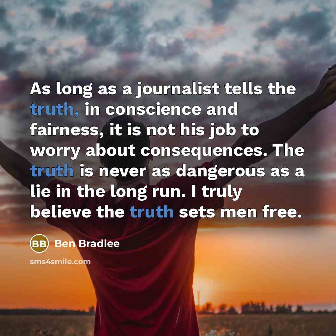 “As long as a journalist tells the truth, in conscience…” quote by Ben Bradlee