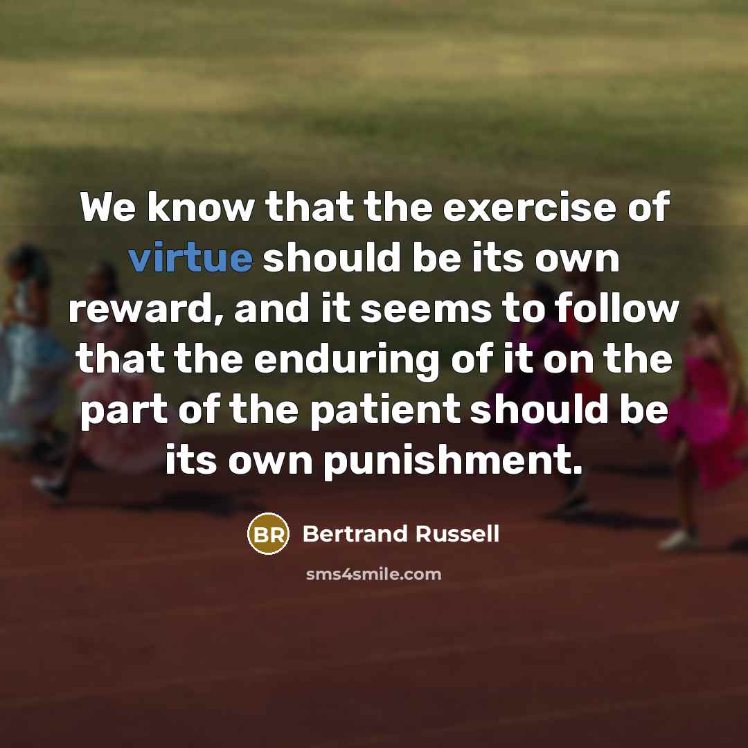 “We know that the exercise of virtue should be its…” quote by Bertrand Russell