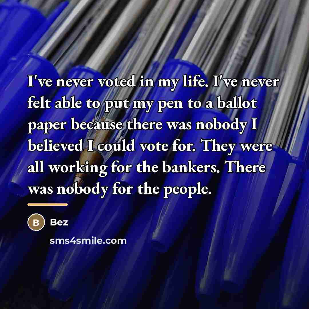 “I've never voted in my life. I've never felt able…” quote by Bez