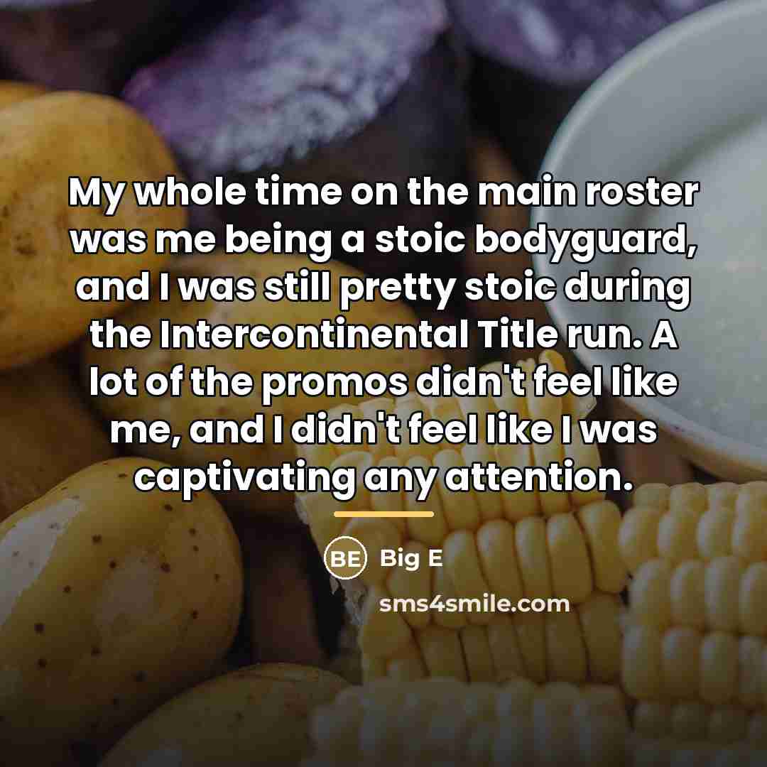 “My whole time on the main roster was me being…” quote by Big E
