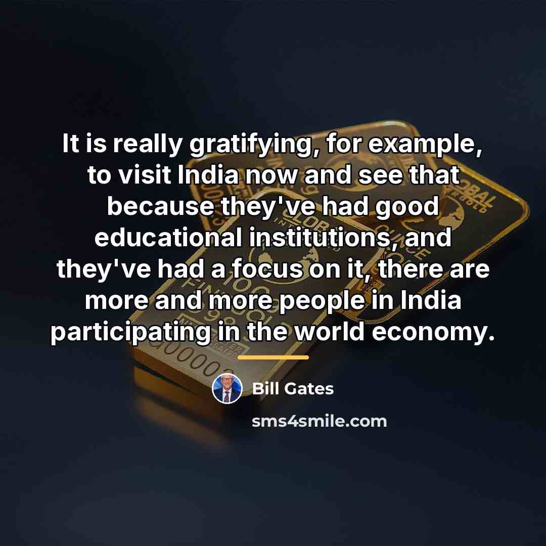“It is really gratifying, for example, to visit India now…” quote by Bill Gates
