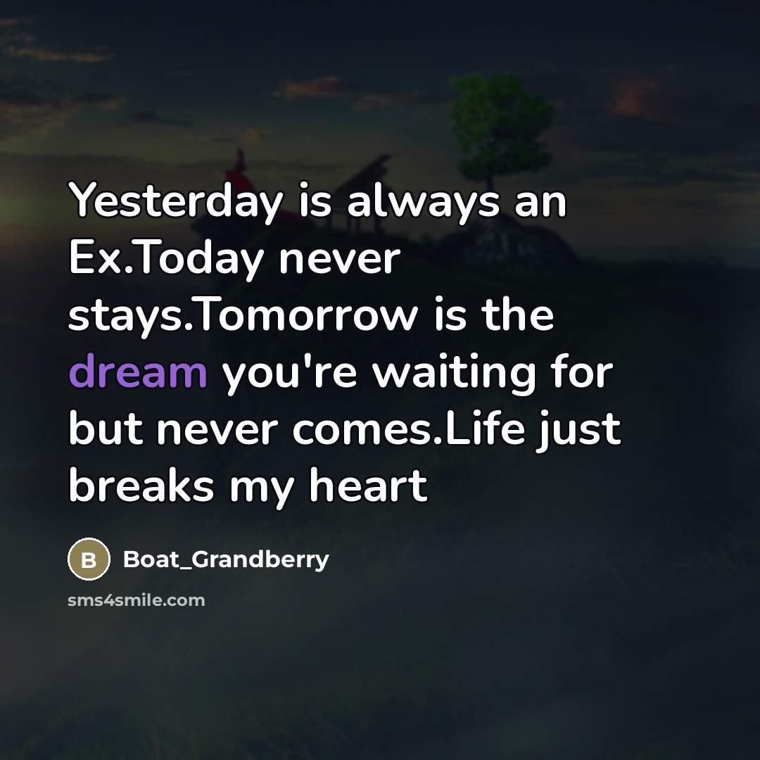 “Yesterday is always an Ex.Today never stays.Tomorrow is the dream…” quote by Boat_Grandberry