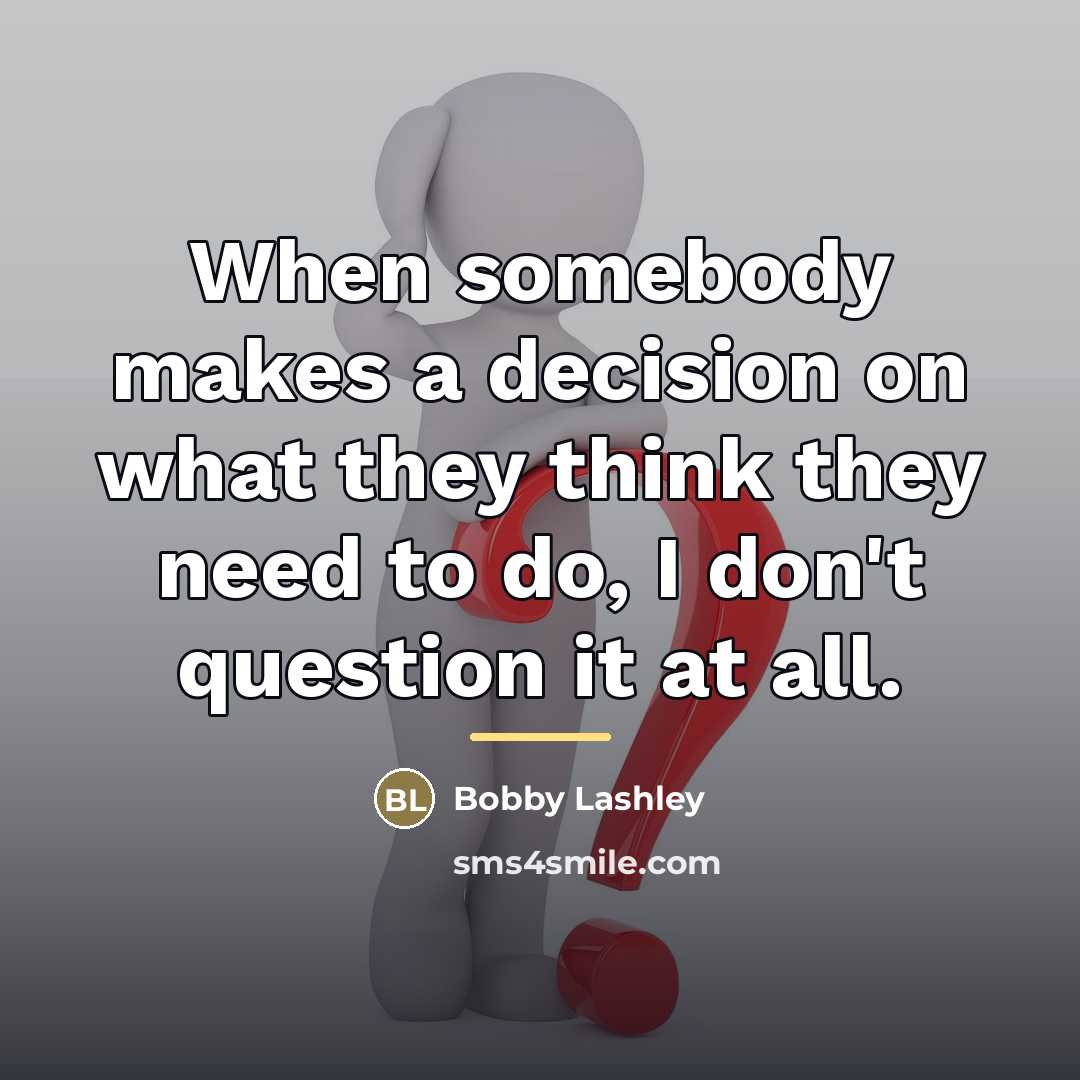“When somebody makes a decision on what they think they…” quote by Bobby Lashley