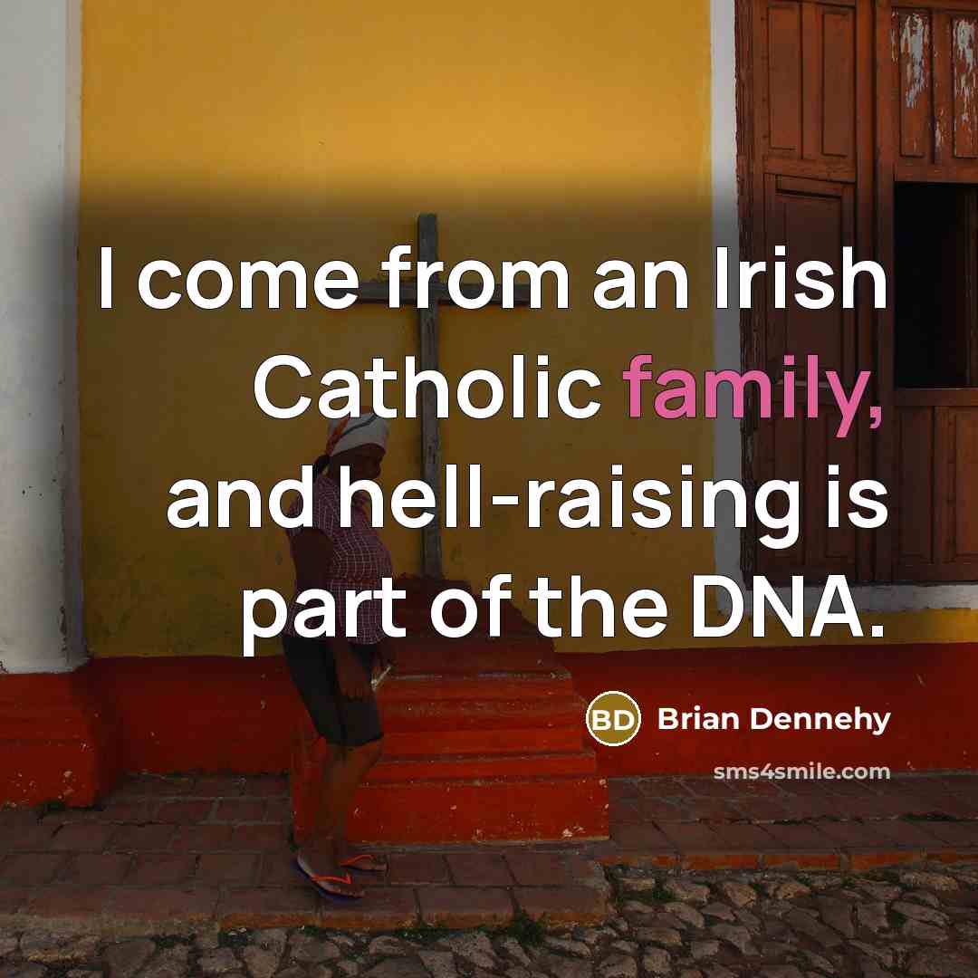 “I come from an Irish Catholic family, and hell-raising is…” quote by Brian Dennehy